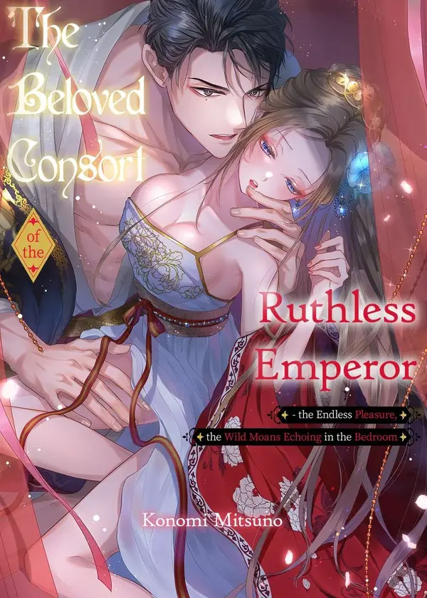 The Beloved Consort of the Ruthless Emperor – the Endless Pleasure, the Wild Moans Echoing in the Bedroom [Official]
