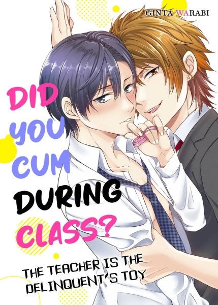 Did You Cum During Class? – The Teacher is the Delinquent’s Toy